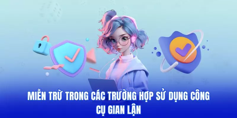 Miễn trừ trong các trường hợp sử dụng công cụ gian lận Miễn trừ trong các trường hợp sử dụng công cụ gian lận
